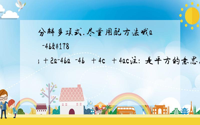 分解多项式.尽量用配方法哦a²-4b²+2a-4ba²-4b²+4c²+4ac注：²是平方的意思,如：b²就是b的平方