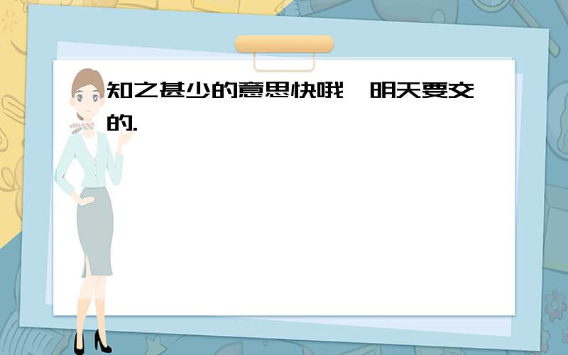 知之甚少的意思快哦,明天要交的.