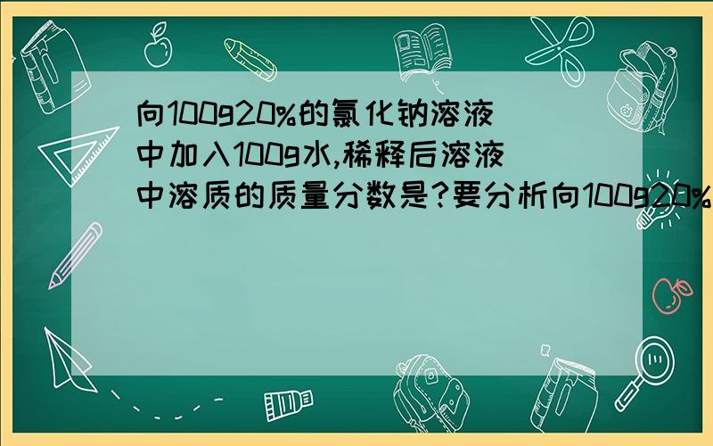 向100g20%的氯化钠溶液中加入100g水,稀释后溶液中溶质的质量分数是?要分析向100g20%的氯化钠溶液中加入100g水,稀释后溶液中溶质的质量分数是?