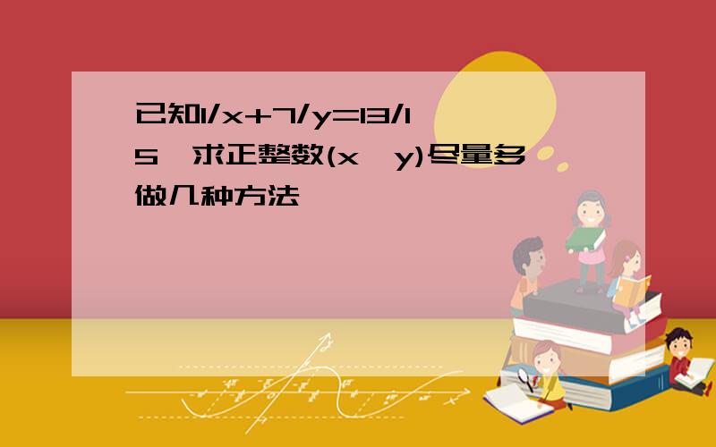 已知1/x+7/y=13/15,求正整数(x,y)尽量多做几种方法