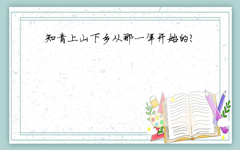 知青上山下乡从那一年开始的?