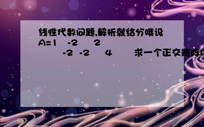 线性代数问题,解析就给分哦设A=1   -2     2        -2  -2     4       求一个正交矩阵P,使p-1 AP为对角阵.解析肯定给分         2     4    -2