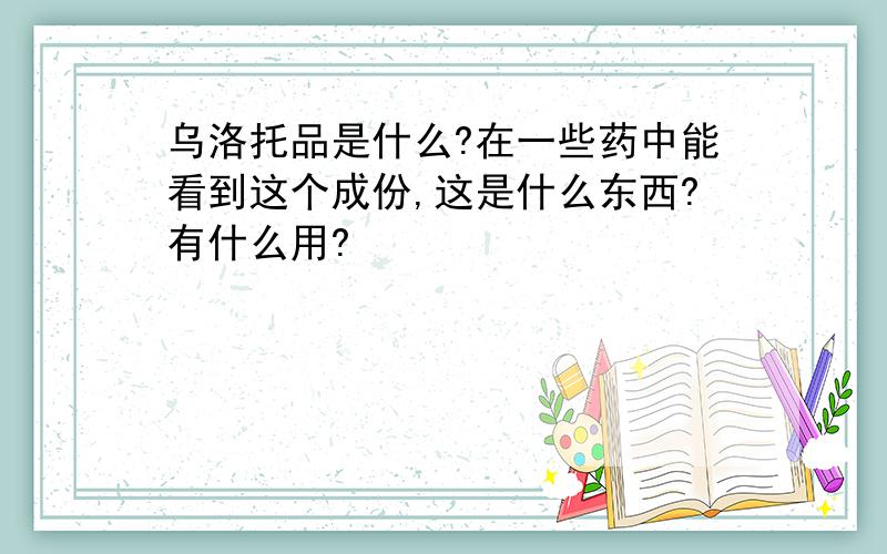 乌洛托品是什么?在一些药中能看到这个成份,这是什么东西?有什么用?