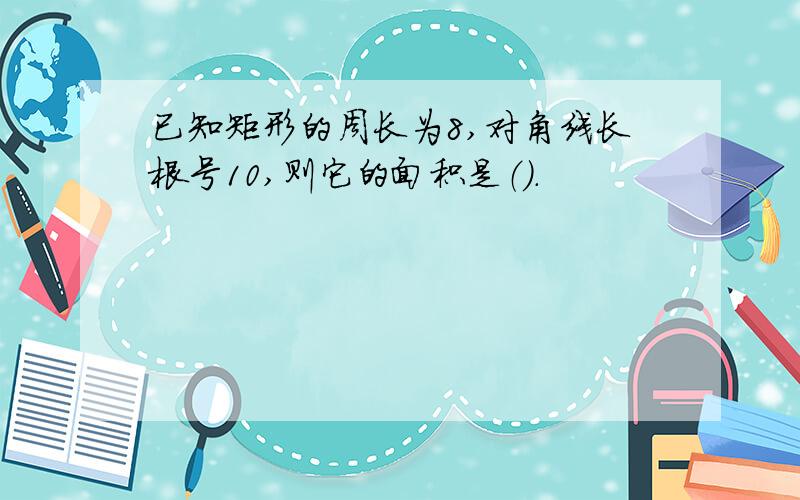 已知矩形的周长为8,对角线长根号10,则它的面积是（）.