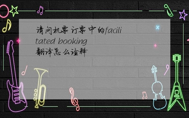 请问机票订票中的facilitated booking 翻译怎么诠释