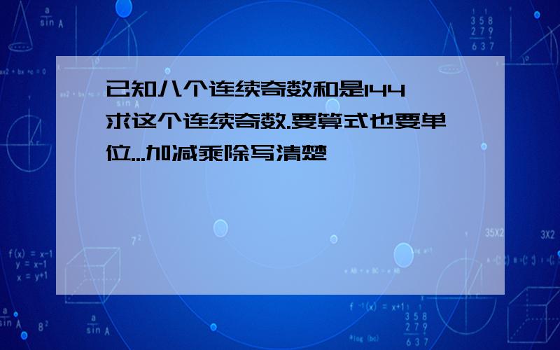 已知八个连续奇数和是144,求这个连续奇数.要算式也要单位...加减乘除写清楚