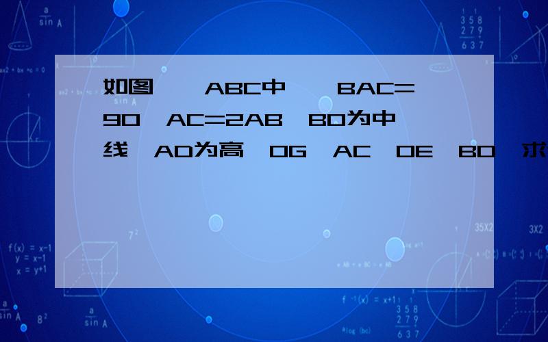 如图,△ABC中,∠BAC=90°AC=2AB,BO为中线,AD为高,OG⊥AC,OE⊥BO,求证：BC=CE+FG.