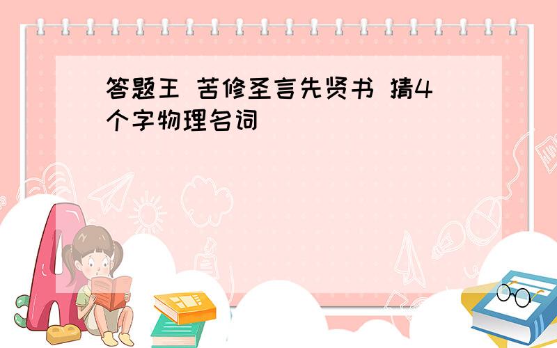 答题王 苦修圣言先贤书 猜4个字物理名词