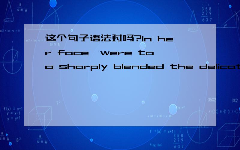 这个句子语法对吗?In her face,were too sharply blended the delicate feature of her monther,a Coast aritocract of French descent,and the heavy one from her florid Irish father.这句话我是从飘的进口英文版中拷下来的，感觉是