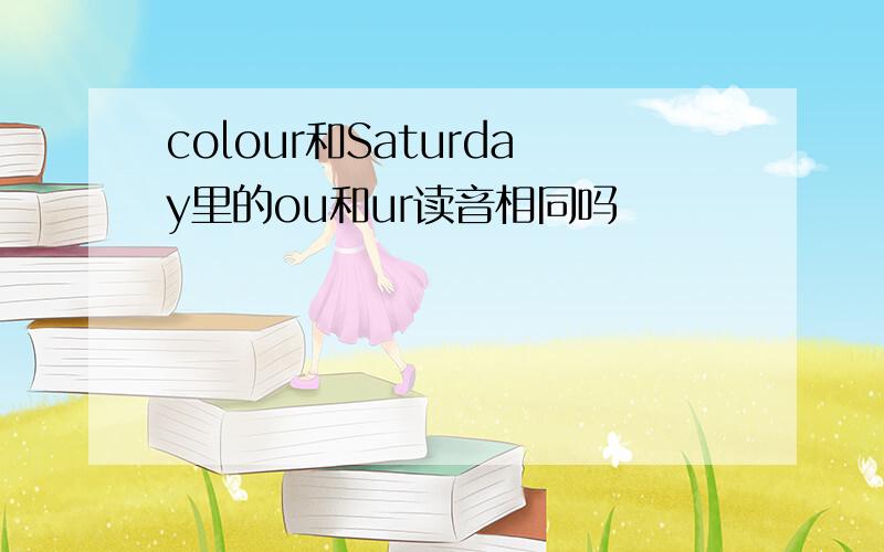 colour和Saturday里的ou和ur读音相同吗