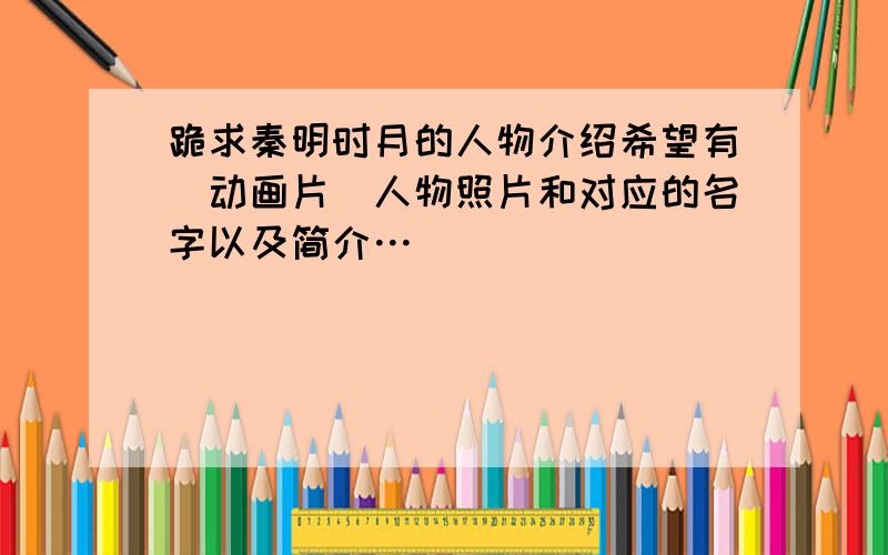 跪求秦明时月的人物介绍希望有（动画片）人物照片和对应的名字以及简介…