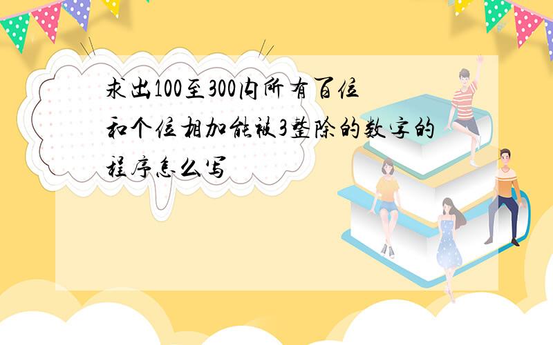 求出100至300内所有百位和个位相加能被3整除的数字的程序怎么写