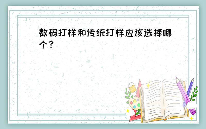 数码打样和传统打样应该选择哪个?