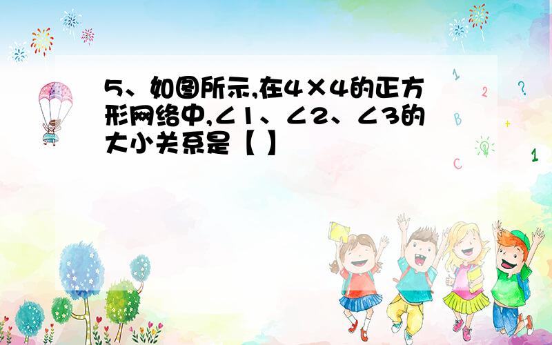 5、如图所示,在4×4的正方形网络中,∠1、∠2、∠3的大小关系是【 】