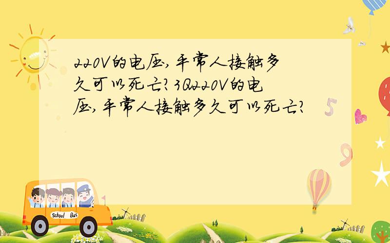 220V的电压,平常人接触多久可以死亡?3Q220V的电压,平常人接触多久可以死亡?