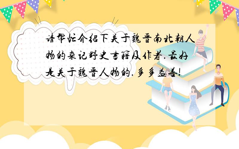 请帮忙介绍下关于魏晋南北朝人物的杂记野史书籍及作者.最好是关于魏晋人物的.多多益善!