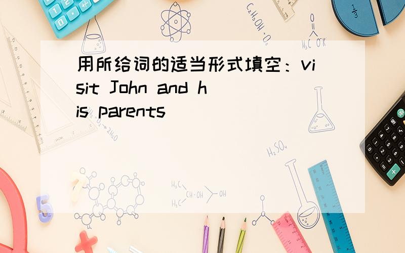 用所给词的适当形式填空：visit John and his parents ________________grandparents every Sunday.