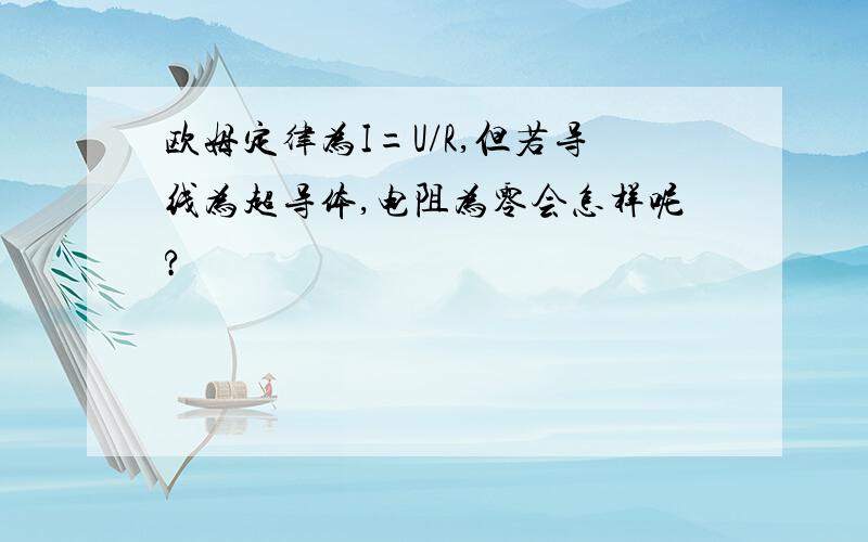 欧姆定律为I=U/R,但若导线为超导体,电阻为零会怎样呢?