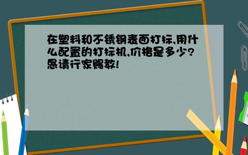 在塑料和不锈钢表面打标,用什么配置的打标机,价格是多少?恳请行家赐教!