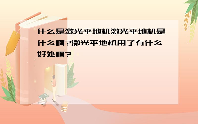 什么是激光平地机激光平地机是什么啊?激光平地机用了有什么好处啊?