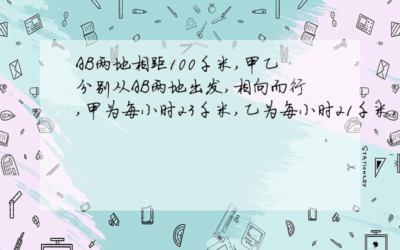 AB两地相距100千米,甲乙分别从AB两地出发,相向而行,甲为每小时23千米,乙为每小时21千米,甲走1小时后,乙从B地出发,则甲经过多少小时与乙相遇?必须列一元一次方程