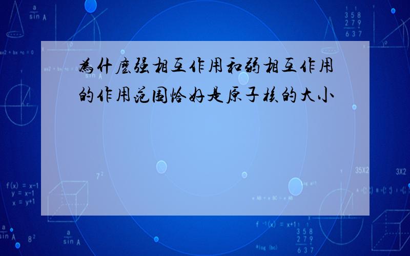 为什麽强相互作用和弱相互作用的作用范围恰好是原子核的大小