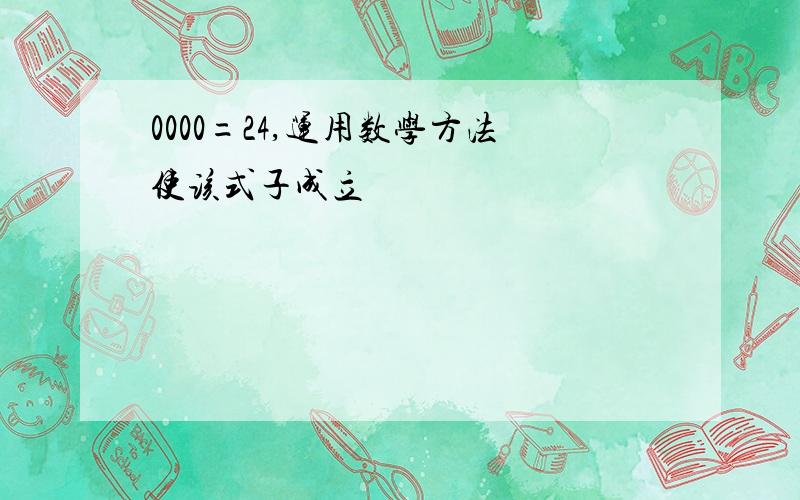 0000=24,运用数学方法使该式子成立