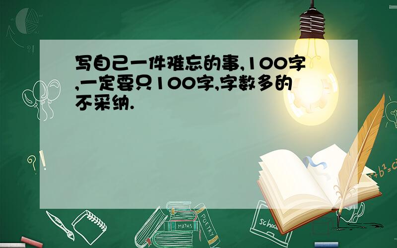 写自己一件难忘的事,100字,一定要只100字,字数多的不采纳.