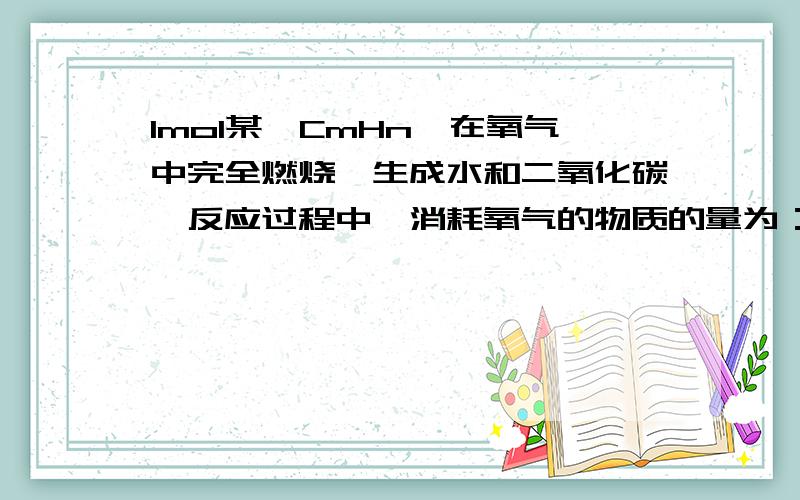 1mol某烃CmHn,在氧气中完全燃烧,生成水和二氧化碳,反应过程中,消耗氧气的物质的量为：