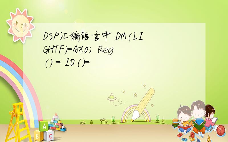 DSP汇编语言中 DM(LIGHTF)=AX0; Reg() = IO()=