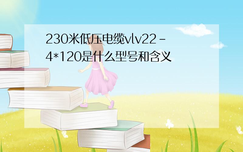 230米低压电缆vlv22-4*120是什么型号和含义