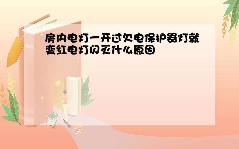 房内电灯一开过欠电保护器灯就变红电灯闪灭什么原因