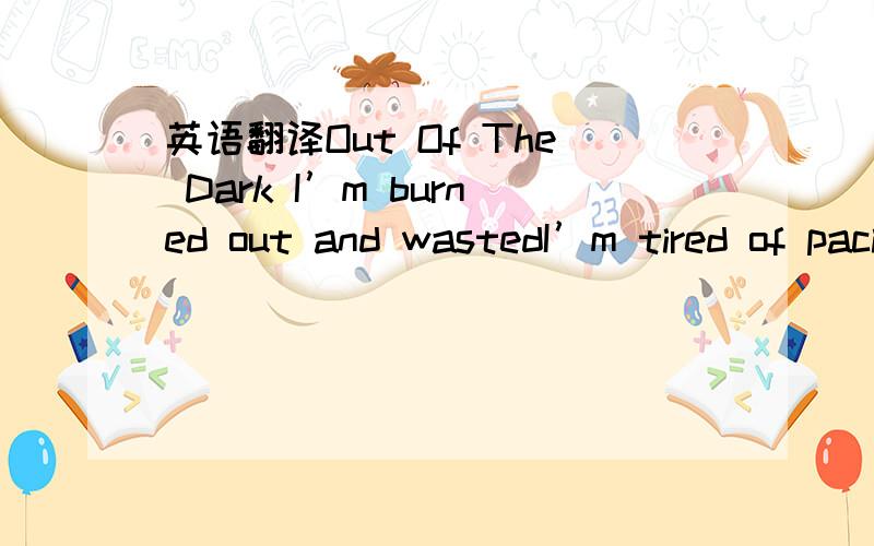 英语翻译Out Of The Dark I’m burned out and wastedI’m tired of pacingI’m busy erasing voices of the deadEverything changesAnd everyone’s facelessI wanna replace this darkness in my headIn a strange strange place,I’m lying on the edge of