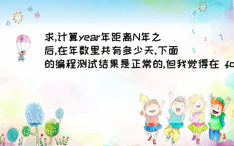 求,计算year年距离N年之后,在年数里共有多少天.下面的编程测试结果是正常的,但我觉得在 for(i=N+1;i