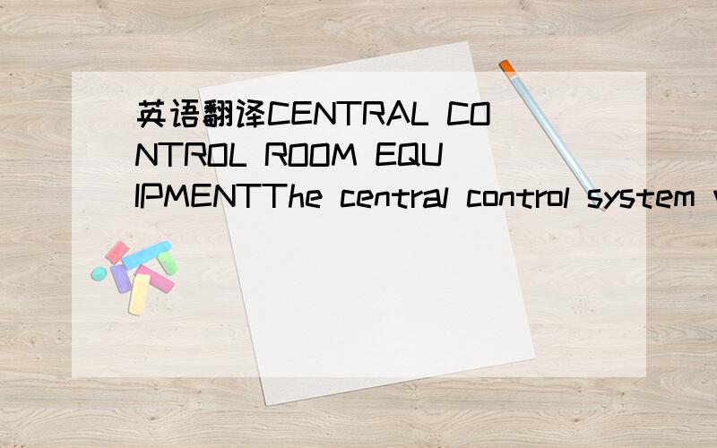 英语翻译CENTRAL CONTROL ROOM EQUIPMENTThe central control system will be focused around a control console which will house the twin (minimum size 21