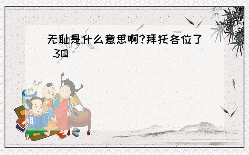 无耻是什么意思啊?拜托各位了 3Q