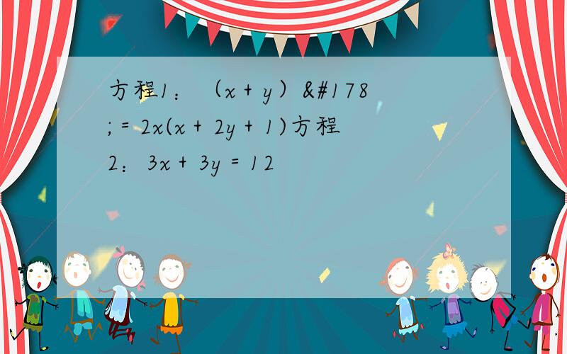 方程1：（x＋y）²＝2x(x＋2y＋1)方程2：3x＋3y＝12