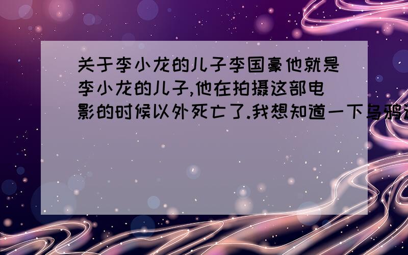 关于李小龙的儿子李国豪他就是李小龙的儿子,他在拍摄这部电影的时候以外死亡了.我想知道一下乌鸦这部电影的故事是什么?为什么李国豪在电影里的打扮有点朋克的味道?最好顺便介绍一下