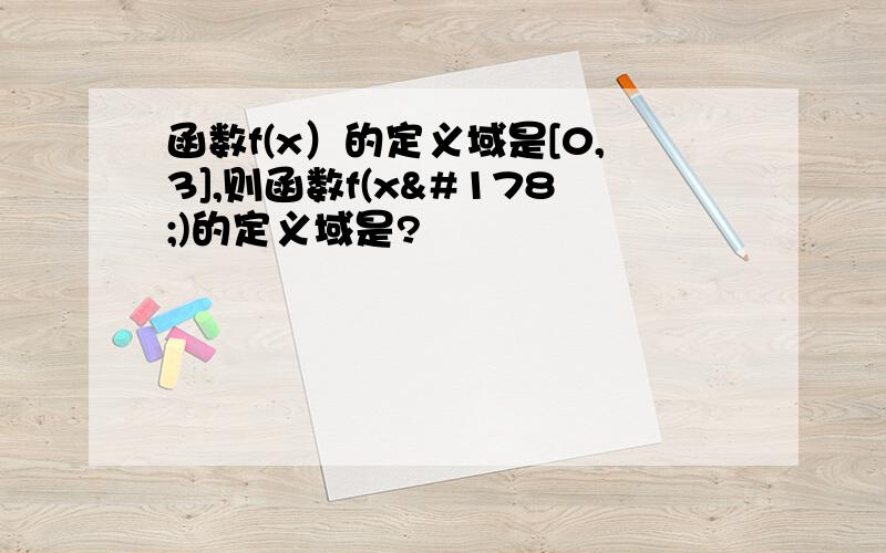 函数f(x）的定义域是[0,3],则函数f(x²)的定义域是?