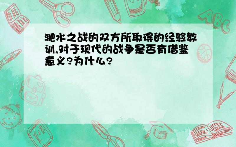 淝水之战的双方所取得的经验教训,对于现代的战争是否有借鉴意义?为什么?