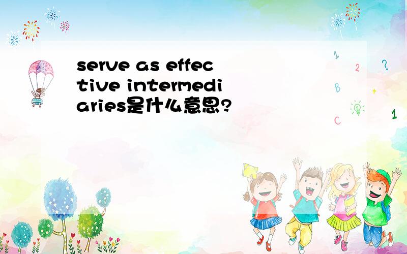 serve as effective intermediaries是什么意思?