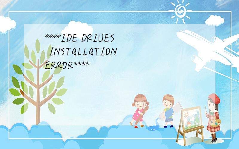 ****IDE DRIUES INSTALLATION ERROR****