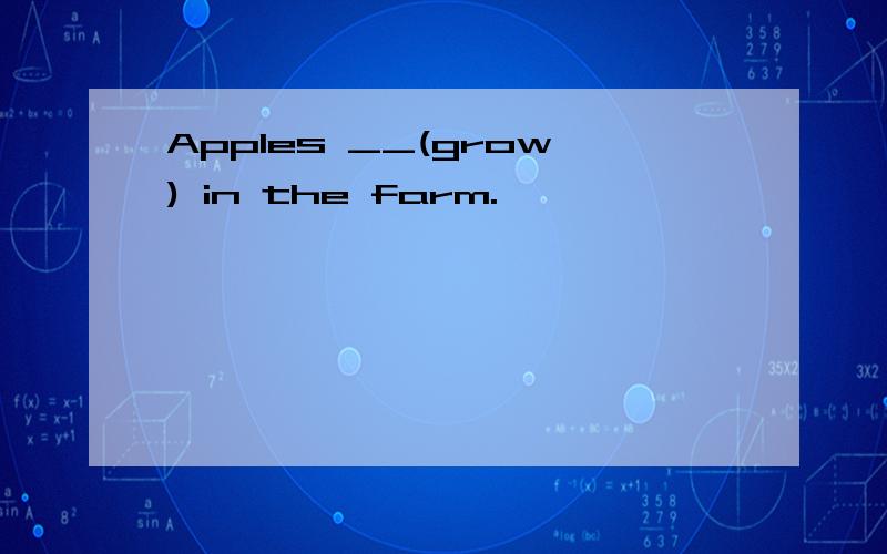 Apples __(grow) in the farm.