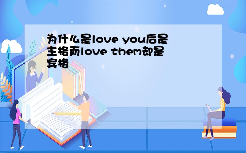 为什么是love you后是主格而love them却是宾格