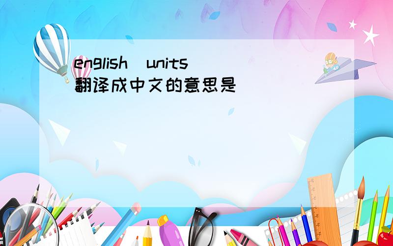 english  units翻译成中文的意思是