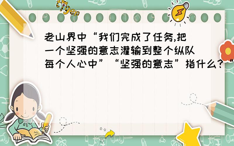 老山界中“我们完成了任务,把一个坚强的意志灌输到整个纵队每个人心中”“坚强的意志”指什么?“我们”是如何把它“灌输到整个纵队每个人心中”的?急用!