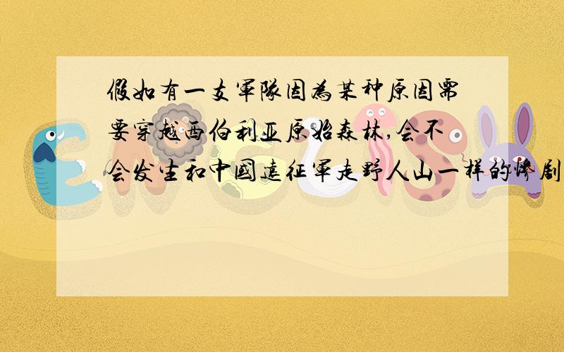 假如有一支军队因为某种原因需要穿越西伯利亚原始森林,会不会发生和中国远征军走野人山一样的惨剧