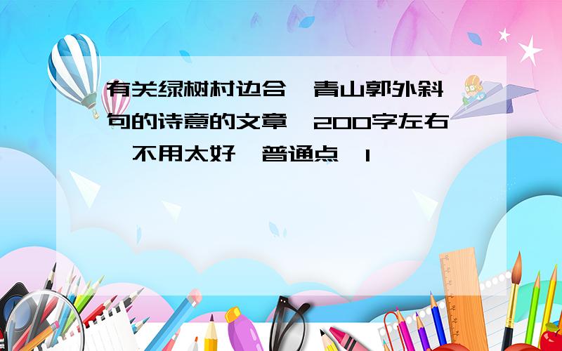 有关绿树村边合,青山郭外斜一句的诗意的文章,200字左右,不用太好,普通点,1