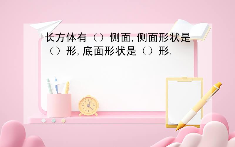 长方体有（）侧面,侧面形状是（）形,底面形状是（）形.