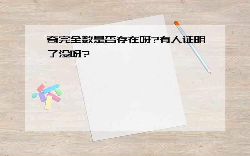 奇完全数是否存在呀?有人证明了没呀?